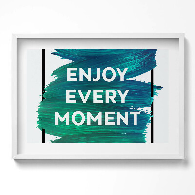 Tablou rama excepţional Inscripție inspiratoare «Bucură-te de fiecare clipă»
